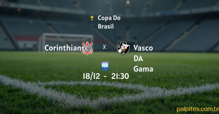 Palpites e Prognósticos Imperdíveis para Corinthians x Vasco da Gama na Copa do Brasil em 17/12